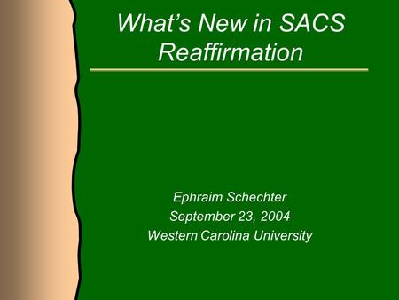 What’s New in SACS Reaffirmation Ephraim Schechter September 23, 2004 Western Carolina University.