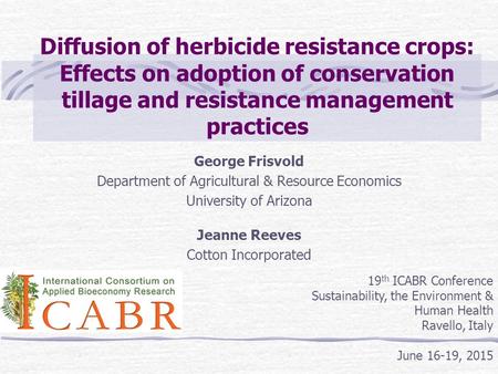 Diffusion of herbicide resistance crops: Effects on adoption of conservation tillage and resistance management practices George Frisvold Department of.