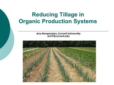 Reducing Tillage in Organic Production Systems Anu Rangarajan, Cornell University