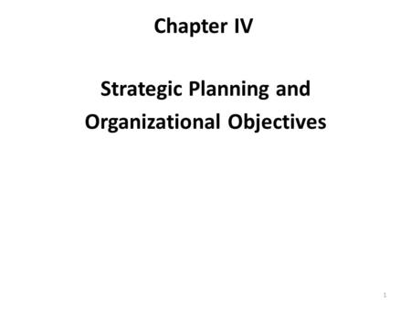 Chapter IV Strategic Planning and Organizational Objectives 1.