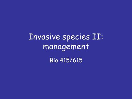 Invasive species II: management Bio 415/615. Questions 1. What is the ‘homogeocene’? 2. When is the best time to ‘stop’ an invader, in terms of management.