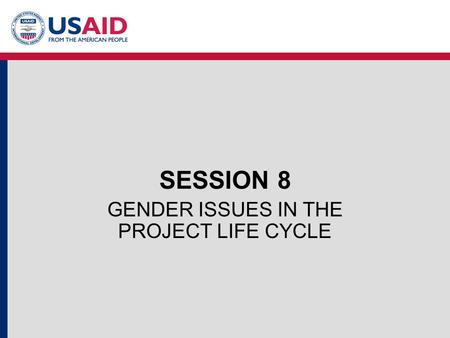 SESSION 8 GENDER ISSUES IN THE PROJECT LIFE CYCLE.