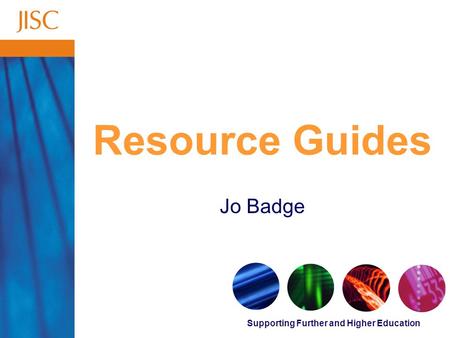 Supporting Further and Higher Education Resource Guides Jo Badge.