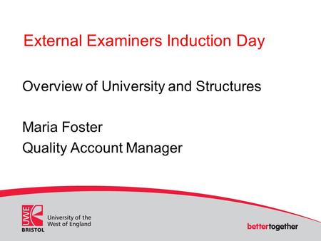 External Examiners Induction Day Overview of University and Structures Maria Foster Quality Account Manager.