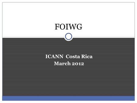 ICANN Costa Rica March 2012 FOIWG. Presentation outline Scope of Framework Of Interpretation Process Topics for interpretation Activities since ICANN.