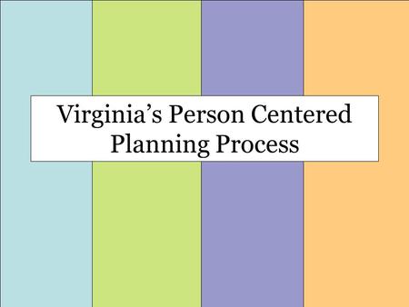 Virginia’s Person Centered Planning Process. The Four Phases of Planning Sharing Information Getting ready for planning Planning Together Keeping Track.