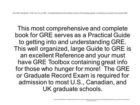 The GRE Handbook - THE How To on GRE- Complete Experts hints and tips Guide by the leading experts- everything you need to know about GRE 1 This most comprehensive.
