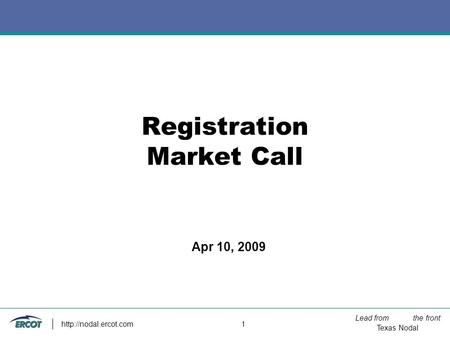 Lead from the front Texas Nodal  1 Registration Market Call Apr 10, 2009.