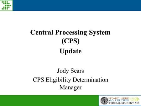 Central Processing System (CPS) Update Jody Sears CPS Eligibility Determination Manager.