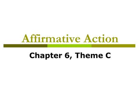 Affirmative Action Chapter 6, Theme C. Affirmative Action Solution  Define it!  What are the two views of the practice?  Compensatory action (helping.