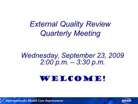 External Quality Review Quarterly Meeting Wednesday, September 23, 2009 2:00 p.m. – 3:30 p.m. WELCOME!