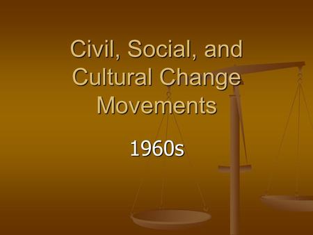 Civil, Social, and Cultural Change Movements 1960s.