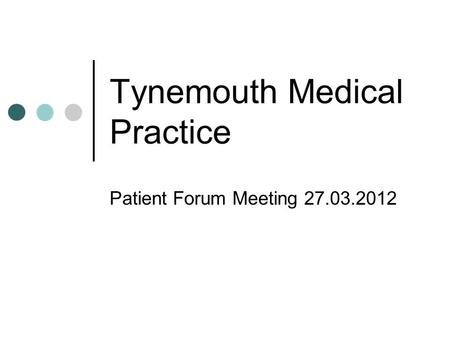 Tynemouth Medical Practice Patient Forum Meeting 27.03.2012.