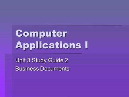 Computer Applications I Unit 3 Study Guide 2 Business Documents.