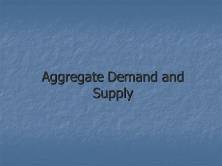 Aggregate Demand and Supply. Aggregate Demand (AD)