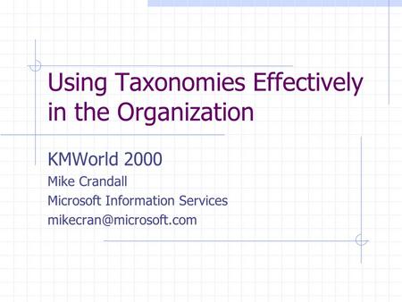Using Taxonomies Effectively in the Organization KMWorld 2000 Mike Crandall Microsoft Information Services