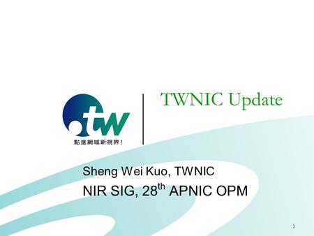 1 TWNIC Update Sheng Wei Kuo, TWNIC NIR SIG, 28 th APNIC OPM.