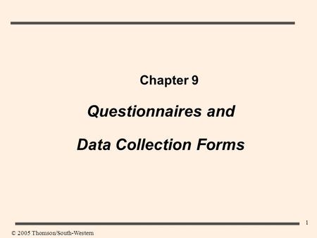 1 Chapter 9 Questionnaires and Data Collection Forms © 2005 Thomson/South-Western.