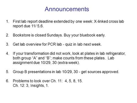 Announcements 1. First lab report deadline extended by one week: X-linked cross lab report due 11/ 5,6. 2. Bookstore is closed Sundays. Buy your bluebook.