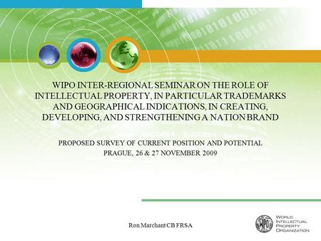 Ron Marchant CB FRSA WIPO INTER-REGIONAL SEMINAR ON THE ROLE OF INTELLECTUAL PROPERTY, IN PARTICULAR TRADEMARKS AND GEOGRAPHICAL INDICATIONS, IN CREATING,