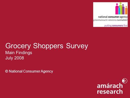 1 Strictly Private & Confidential Grocery Shoppers Survey Main Findings July 2008 © National Consumer Agency.