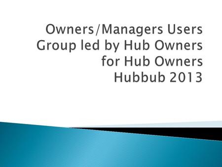  Hubowner’s group led by hubzero team met monthly in person and online.  Pro: hubzero team led the effort and organized presentations  Pro: Consistent.