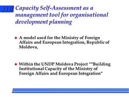 Capacity Self-Assessment as a management tool for organisational development planning u A model used for the Ministry of Foreign Affairs and European Integration,