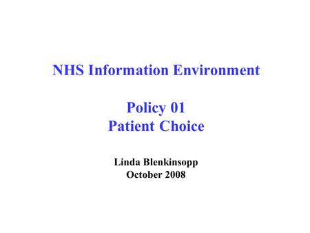 NHS Information Environment Policy 01 Patient Choice Linda Blenkinsopp October 2008.