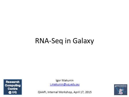 RNA-Seq in Galaxy Igor Makunin QAAFI, Internal Workshop, April 17, 2015.