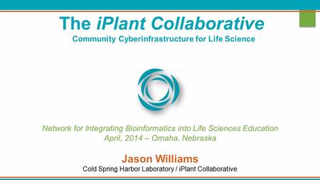 The iPlant Collaborative Community Cyberinfrastructure for Life Science Network for Integrating Bioinformatics into Life Sciences Education April, 2014.