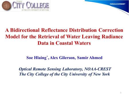 Soe Hlaing *, Alex Gilerson, Samir Ahmed Optical Remote Sensing Laboratory, NOAA-CREST The City College of the City University of New York 1 A Bidirectional.