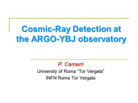 Cosmic-Ray Detection at the ARGO-YBJ observatory P. Camarri University of Roma “Tor Vergata” INFN Roma Tor Vergata.
