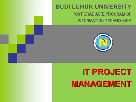 BUDI LUHUR UNIVERSITY POST GRADUATE PROGRAM OF INFORMATION TECHNOLOGY IT PROJECT MANAGEMENT.