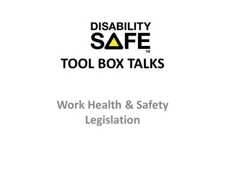 TOOL BOX TALKS Work Health & Safety Legislation. Background New WHS laws commenced January 1, 2012 which impact all persons who conduct a business or.