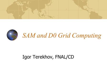 SAM and D0 Grid Computing Igor Terekhov, FNAL/CD.