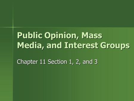 Public Opinion, Mass Media, and Interest Groups Chapter 11 Section 1, 2, and 3.