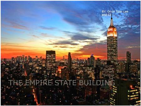 THE EMPIRE STATE BUILDING BY: Orion Tyler Lee and CJ.