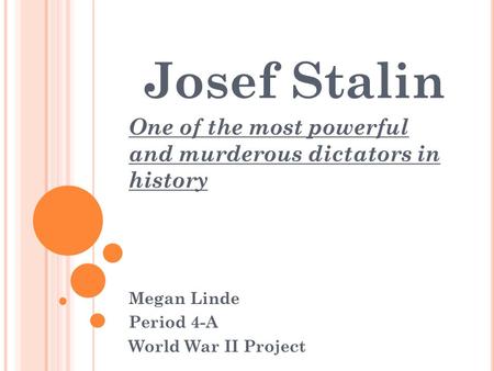 Josef Stalin One of the most powerful and murderous dictators in history Megan Linde Period 4-A World War II Project.