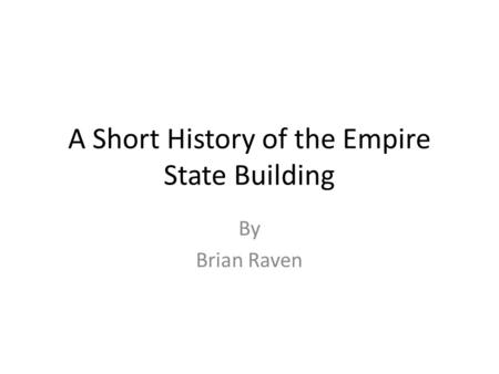 A Short History of the Empire State Building By Brian Raven.