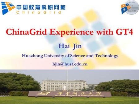 ChinaGrid Experience with GT4 Hai Jin Huazhong University of Science and Technology