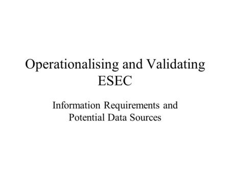 Operationalising and Validating ESEC Information Requirements and Potential Data Sources.