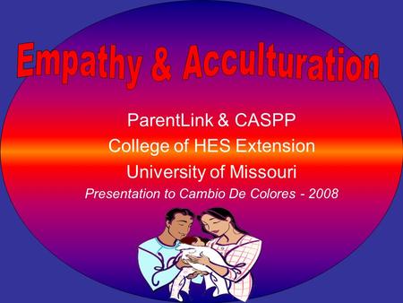ParentLink & CASPP College of HES Extension University of Missouri Presentation to Cambio De Colores - 2008.