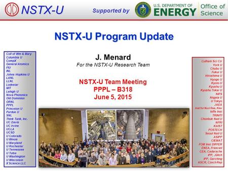 NSTX-U Program Update J. Menard For the NSTX-U Research Team NSTX-U Team Meeting PPPL – B318 June 5, 2015 NSTX-U Supported by Culham Sci Ctr York U Chubu.