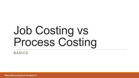 Dimensioning & Tolerances 2 Job Costing vs Process Costing BASICS Manufacturing Cost Analysis 4.