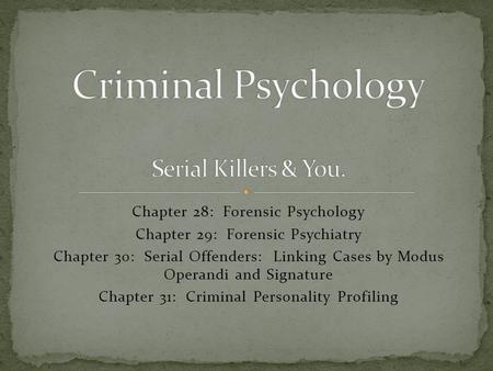 Chapter 28: Forensic Psychology Chapter 29: Forensic Psychiatry Chapter 30: Serial Offenders: Linking Cases by Modus Operandi and Signature Chapter 31:
