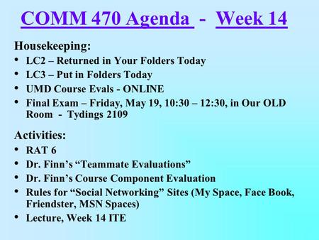 COMM 470 Agenda - Week 14 Housekeeping: LC2 – Returned in Your Folders Today LC3 – Put in Folders Today UMD Course Evals - ONLINE Final Exam – Friday,