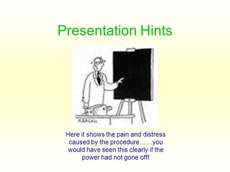 Presentation Hints Here it shows the pain and distress caused by the procedure……you would have seen this clearly if the power had not gone off!
