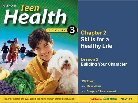 Chapter 2 Skills for a Healthy Life Lesson 2 Building Your Character >> Main Menu Next >> >> Chapter 2 Assessment Click for: Teacher’s notes are available.