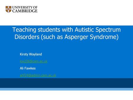 Teaching students with Autistic Spectrum Disorders (such as Asperger Syndrome) Kirsty Wayland Ali Fawkes