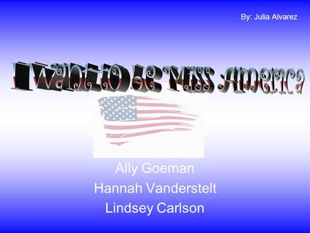 Ally Goeman Hannah Vanderstelt Lindsey Carlson By: Julia Alvarez.